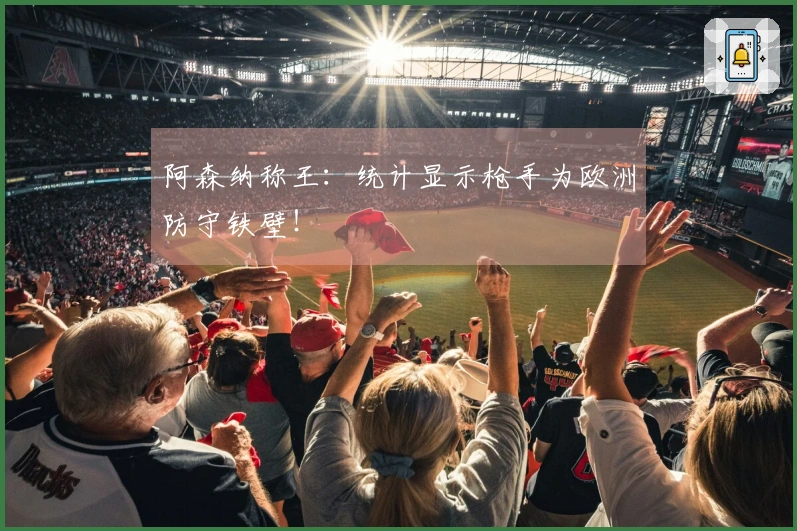 阿森纳称王：统计显示枪手为欧洲防守铁壁！
