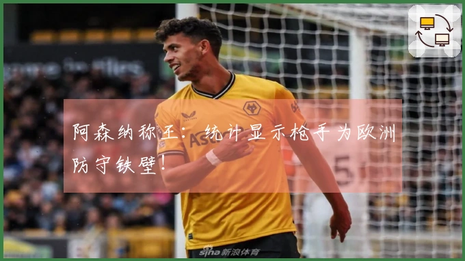 阿森纳称王：统计显示枪手为欧洲防守铁壁！