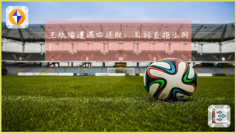 王欣瑜遭遇四连败，目标直指法网！